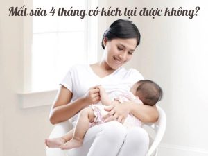 mất sữa 4 tháng có kích lại được không