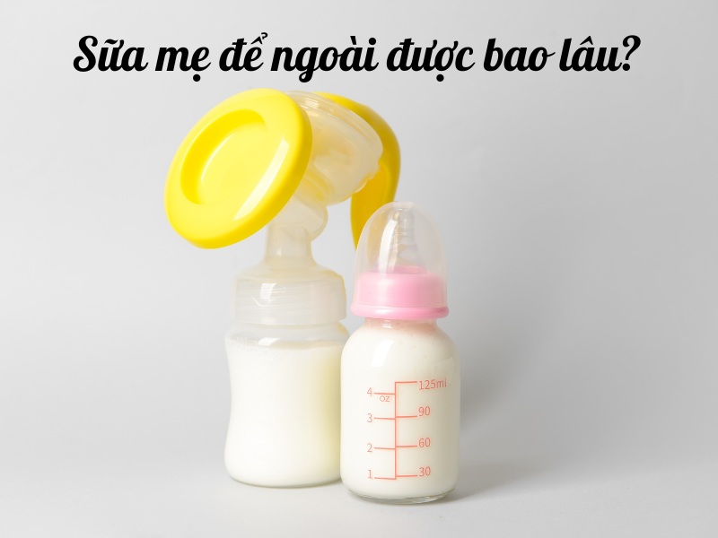 sữa mẹ để ngoài được bao lâu